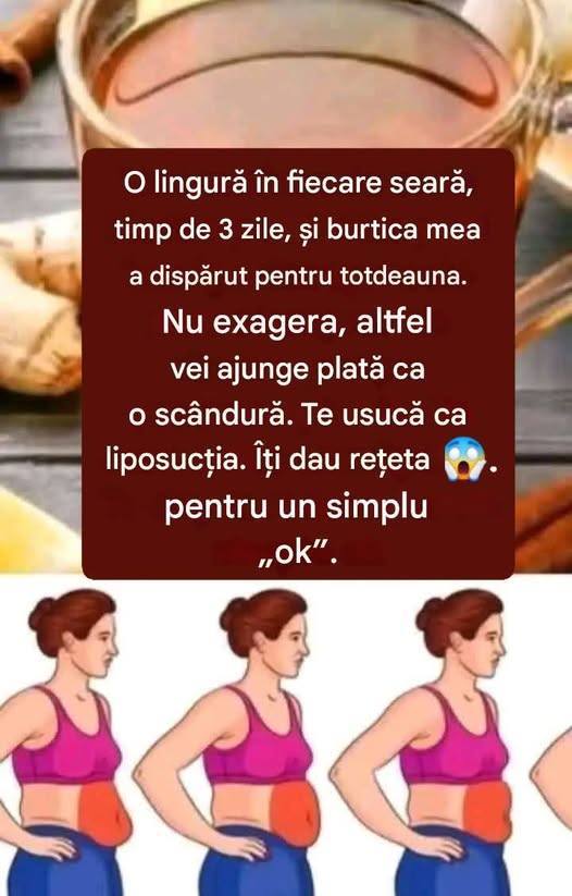 O lingură în fiecare seară, timp de 3 zile, și burtica mea a dispărut pentru totdeauna. Nu exagera, altfel vei ajunge plată. Te usucă ca liposucția .