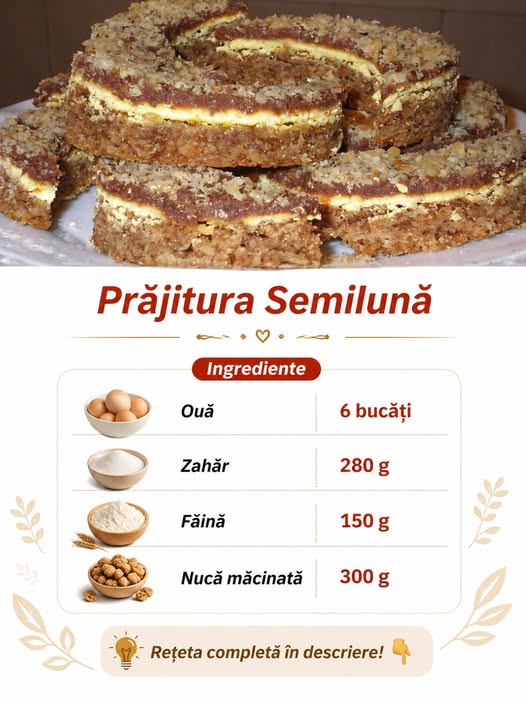 Prăjitura Semilună – Prăjitură de casă cremoasă și delicioasă – Se prepară din 6 ouă, 280g zahăr, 150g făină, 300g nucă și…